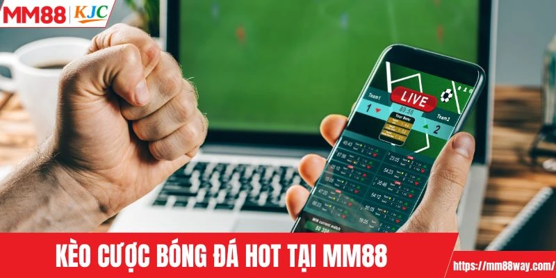 Kèo cược bóng đá HOT tại MM88 